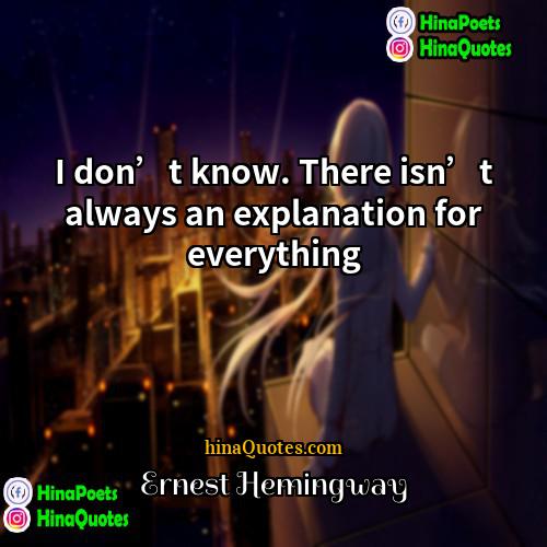Ernest Hemingway Quotes | I don’t know. There isn’t always an